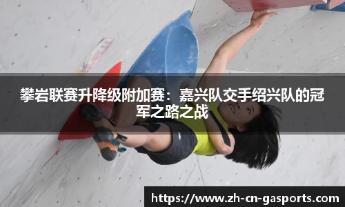 攀岩联赛升降级附加赛：嘉兴队交手绍兴队的冠军之路之战