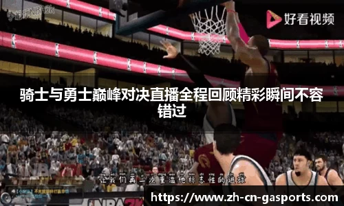 骑士与勇士巅峰对决直播全程回顾精彩瞬间不容错过